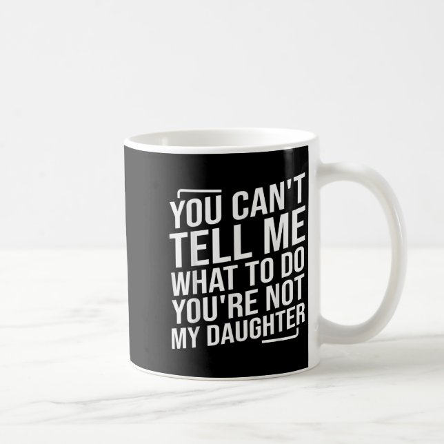 You Can't Tell Me What To Do You'cre Not My Daught Coffee Mug (Right)