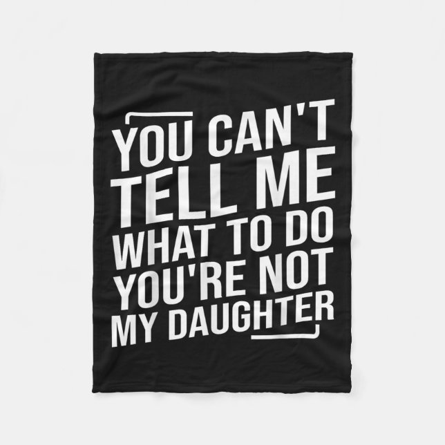 You Can't Tell Me What To Do You'cre Not My Daught Fleece Blanket (Front)