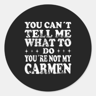 You Can't Tell Me What To Do You're Not My Carmen  Classic Round Sticker