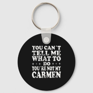 You Can't Tell Me What To Do You're Not My Carmen  Key Ring