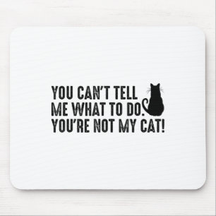 You Can't Tell Me What To Do You're Not My Cat Fun Mouse Mat