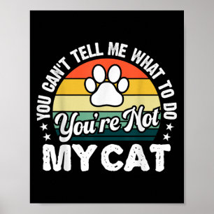 You Can't Tell Me What To Do You're Not My Cat Hum Poster