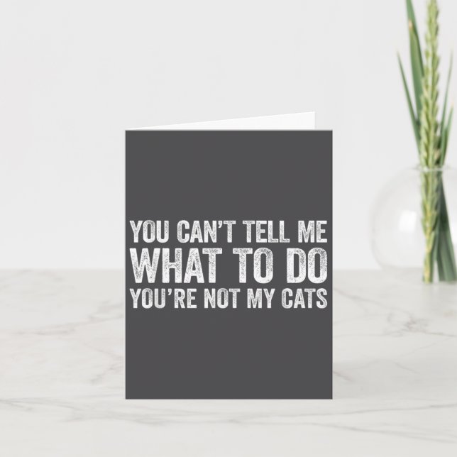 You Can't Tell Me What To Do You're Not My Cats  Card (Front)