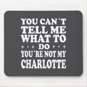 You Can't Tell Me What To Do You're Not My Charlot Mouse Mat