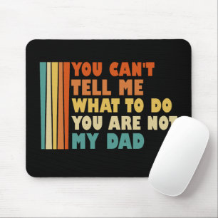 You Can't Tell Me What To Do You're Not My Dad Mouse Mat