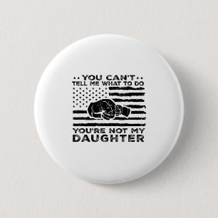 You Can't Tell Me What To Do You're Not My Daughte 6 Cm Round Badge