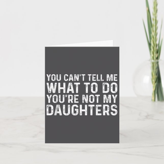 You Can't Tell Me What To Do You're Not My Daughte Card (Front)