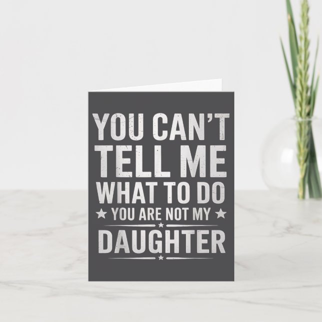 You Can't Tell Me What To Do You're Not My Daughte Card (Front)