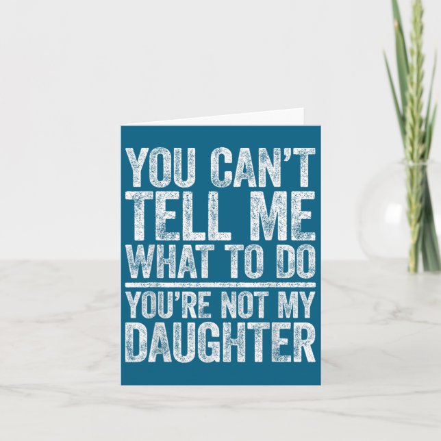 You Can't Tell Me What To Do You're Not My Daughte Card (Front)