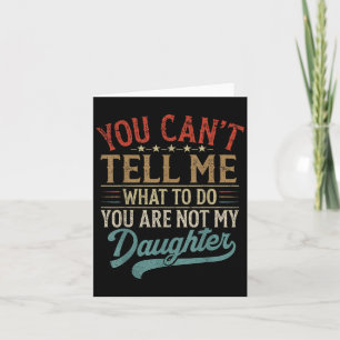 You Can't Tell Me What To Do You're Not My Daughte Card