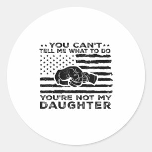 You Can't Tell Me What To Do You're Not My Daughte Classic Round Sticker