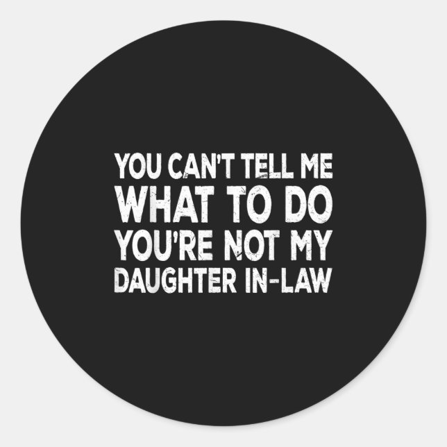 You Can't Tell Me What To Do You're Not My Daughte Classic Round Sticker (Front)