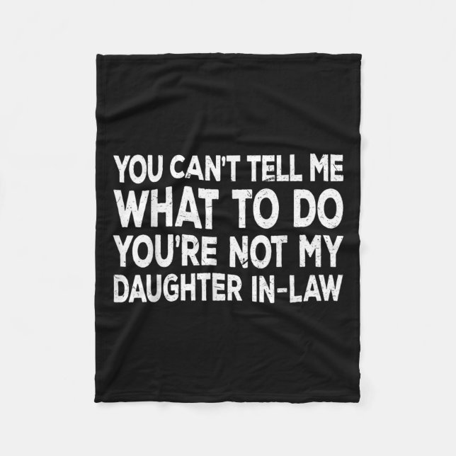 You Can't Tell Me What To Do You're Not My Daughte Fleece Blanket (Front)