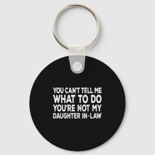 You Can't Tell Me What To Do You're Not My Daughte Key Ring