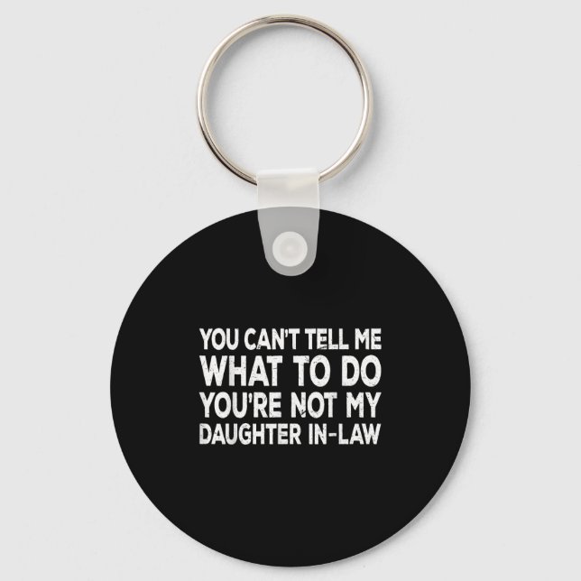 You Can't Tell Me What To Do You're Not My Daughte Key Ring (Front)
