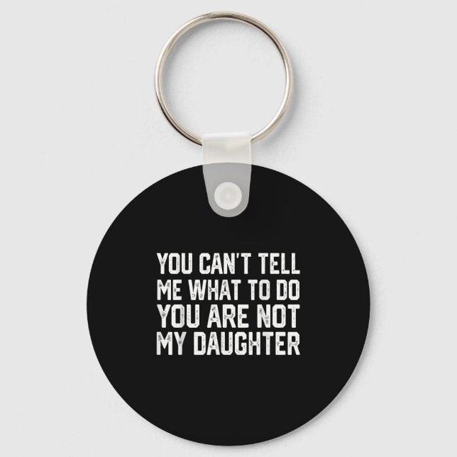 You Can't Tell Me What To Do You're Not My Daughte Key Ring (Front)