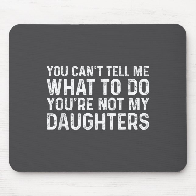 You Can't Tell Me What To Do You're Not My Daughte Mouse Mat (Front)