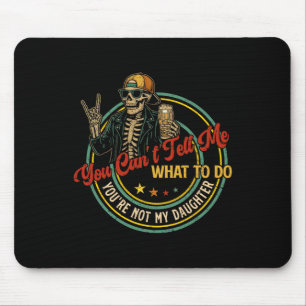 You Can't Tell Me What To Do You're Not My Daughte Mouse Mat