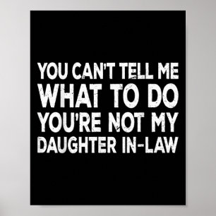 You Can't Tell Me What To Do You're Not My Daughte Poster