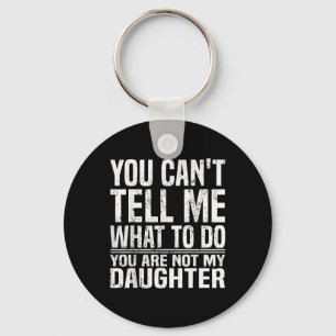 You Cant Tell Me What To Do Youre Not My Daughter  Key Ring