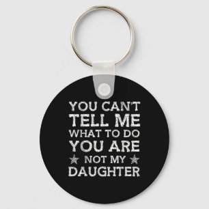 You Cant Tell Me What-to-do Youre Not My Daughter  Key Ring