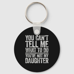 You Cant Tell Me What To Do Youre Not My Daughter  Key Ring
