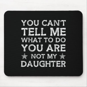 You Cant Tell Me What-to-do Youre Not My Daughter Mouse Mat