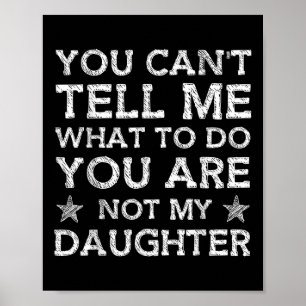 You Cant Tell Me What-to-do Youre Not My Daughter Poster