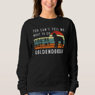 You Cant Tell Me What To Do Youre Not My Goldendoo Sweatshirt