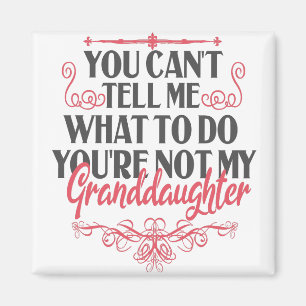 You Can't Tell me What to do You're Not My Grand Magnet