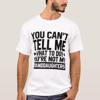 You Can't Tell Me What To Do You're Not My Grand T-Shirt