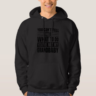 You Can't Tell Me What To Do You're Not My Grandba Hoodie