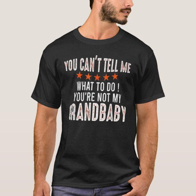 You Can't Tell Me What To Do You're Not My Grandba T-Shirt (Front)