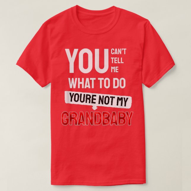 you can't tell me what to do you're not my grandba T-Shirt (Design Front)
