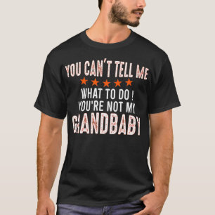 You Can't Tell Me What To Do You're Not My Grandba T-Shirt