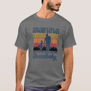 You Can't Tell Me What To Do You're Not My Grandba T-Shirt
