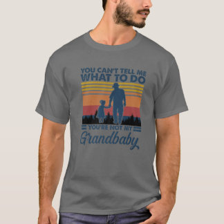 You Can't Tell Me What To Do You're Not My Grandba T-Shirt