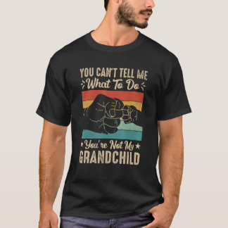 You can't Tell me what to do You're not my Grandch T-Shirt