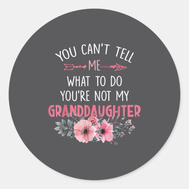 You Can't Tell Me What To Do You're Not My Grandda Classic Round Sticker (Front)
