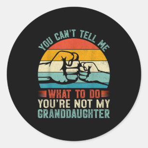 You Can't Tell Me What To Do You're Not My Grandda Classic Round Sticker
