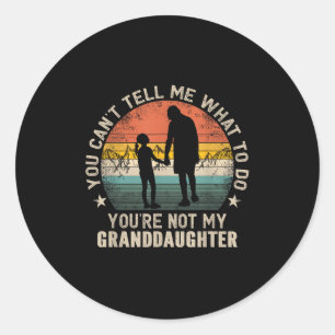 You Can't Tell Me What To Do You're Not My Grandda Classic Round Sticker