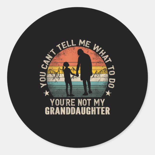 You Can't Tell Me What To Do You're Not My Grandda Classic Round Sticker (Front)