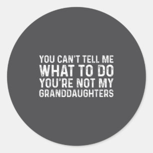 You Can't Tell Me What To Do You're Not My Grandda Classic Round Sticker