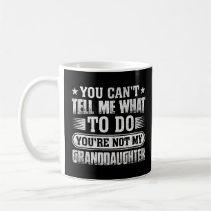 You Can't Tell Me What To Do You're Not My Grandda Coffee Mug