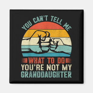 You Can't Tell Me What To Do You're Not My Grandda Magnet