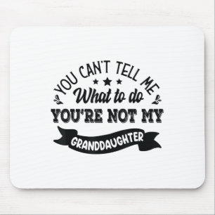 You Can't Tell Me What To Do You're Not My Grandda Mouse Mat