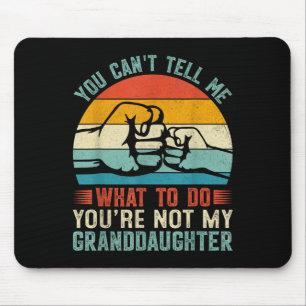 You Can't Tell Me What To Do You're Not My Grandda Mouse Mat