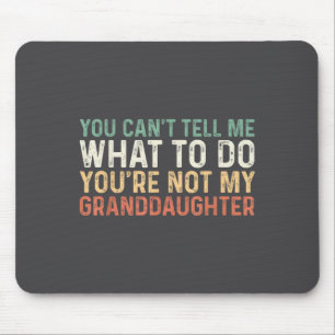 You Can't Tell Me What To Do You're Not My Grandda Mouse Mat