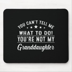 You Can't Tell Me What To Do You're Not My Grandda Mouse Mat