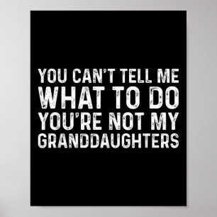 You Can't Tell Me What To Do You're Not My Grandda Poster